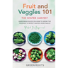 Fruit & Veggies 101 - The Winter Harvest: Gardening Guide on How to Grow the Freshest & Ripest Winter Vegetables (Perfect for Beginners)