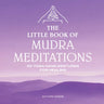 The Little Book of Mudra Meditations: 30 Yoga Hand Gestures for Healing