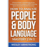 How To Analyze People & Body Language Mastery 2 in 1: A Practical Guide To Speed Reading People, Increasing Emotional Intelligence (EQ) & Protecting A