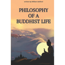 Philosophy of a Buddhist Life: Concise guide to living with mindfulness, compassion, and wisdom, drawing from the profound teachings of Buddhism.