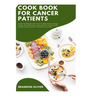 Cookbook for Cancer Patients: Sustaining strength with cancer-friendly dishes: Healing recipes, Nourishing meals, Post-treatment recipe guide, Meal