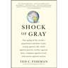 Shock of Gray: The Aging of the World's Population and How It Pits Young Against Old, Child Against Parent, Worker Against Boss, Company Against Rival