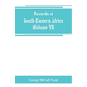 Records of South-Eastern Africa: collected in various libraries and archive departments in Europe (Volume VI)