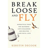 Break Loose and Fly: 10 Practical Tools for Mastering Life's Challenges and Creating a Life You'll Love