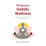 90 Days to Holistic Wellness: balancing your BODY, MIND, HEART and SOUL