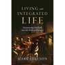 Living an Integrated Life: Incorporating Our Faith into Our Work and Finances