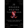 The Dragon Behind the Glass: A True Story of Power, Obsession, and the World's Most Coveted Fish