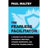 The Fearless Facilitator: A Proven Plan for Leading Successful Meetings, Dynamic Workshops, and Effective Training Events