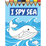 I Spy Sea: A Fun Guessing Game For Children Seaside Theme Sea Animals Underwater Thame Picture Book Coloring Book