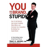 You Are the Brand, Stupid!: How to Get Noticed, Gain Instant Credibility, Make Millions and Dominate Your Competition by Building Your Celebrity E