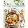 Make It Paleo II: Over 175 New Grain-Free Recipes for the Primal Palate