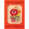 On Flowers: Lessons from an Accidental Florist