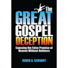 The Great Gospel Deception: Exposing the False Promise of Heaven Without Holiness