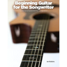 Beginning Guitar for the Songwriter: Guitar Accompaniment for Composition