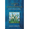 Lilies of Forgiveness: A Course in Miracles in Haiku