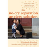 The No-Cry Separation Anxiety Solution: Gentle Ways to Make Good-Bye Easy from Six Months to Six Years