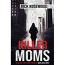 Killer Moms: 16 Bizarre True Crime Stories of Murderous Moms