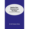 Egyptian Tales, Translated From The Papyri: First Series, Ivth To Xiith Dynasty