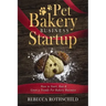 Pet Bakery Business Startup: How to Start, Run & Grow a Trendy Pet Bakery Business