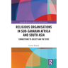Religious Organisations in Sub-Saharan Africa and South Asia: Connections to Society and the State