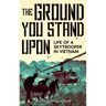 The Ground You Stand Upon: Life of a Skytrooper in Vietnam