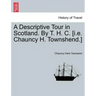 A Descriptive Tour in Scotland. by T. H. C. [I.E. Chauncy H. Townshend.]