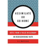 Assimilate or Go Home: Notes from a Failed Missionary on Rediscovering Faith