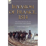 Invasion of France, 1814: The Final Battles of the Napoleonic First Empire