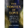 The Vortex of Love: How to Get a Woman to Fall in Love With You
