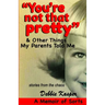 "You're Not That Pretty" & Other Things My Parents Told Me: Stories from the chaos