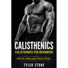 Calisthenics: Calisthenics for Beginners: How to Make Your Dream Body: Calisthenics, Fitness, Health, Weight Loss, Muscle Gain, Training