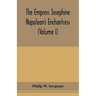 The Empress Josephine: Napoleon's enchantress (Volume I)