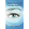 Solution Focused Life Coaching, Simplified