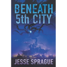 Beneath 5th City: An Adult Science Fiction Novel