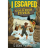 I Escaped The Gold Rush Fever: A California Gold Rush Survival Story