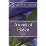 Atoms of Haiku: A Haiku Collection by Author's United