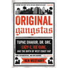Original Gangstas: Tupac Shakur, Dr. Dre, Eazy-E, Ice Cube, and the Birth of West Coast Rap