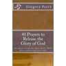 40 Prayers to Release the Glory of God