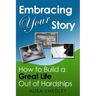 Embracing Your Story: How to Build a Great Life Out of Hardships