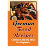 German Food Recipes: German Culinary Ideas For Beginners