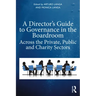 A Director's Guide to Governance in the Boardroom: Across the Private, Public, and Voluntary Sectors