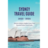 Sydney Travel Guide 2023 -2024: Discover Sydney's Hidden Gems: Your Essential Pocket Travel Guide