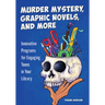 Murder Mystery, Graphic Novels, and More: Innovative Programs for Engaging Teens in Your Library