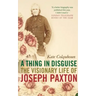 A Thing in Disguise: The Visionary Life of Joseph Paxton