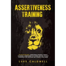 Assertiveness Training: This Book Includes: Assertiveness Training & Mental Toughness. Assertiveness for Women and Men. Develop Confidence, Se