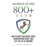 Secrets Of The 800+ Club: How to Raise Your Credit Score, Maintain Good Credit, and Live the Life of Unicorns