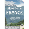 Motorhome France - An OurTour Guide: A Practical Guide to Touring France by Motorhome or Campervan