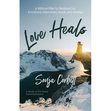Love Heals: A Biblical Plan to Restore Our Emotions, Memories, Souls, and Bodies