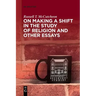 On Making a Shift in the Study of Religion and Other Essays