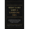 What To Do When A Loved One Dies Or Becomes Incapacitated: A Comprehensive Instruction Manual For Executors And Successor Trustees In The Event Of the